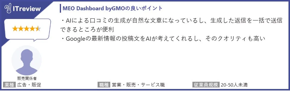 MEO Dashboard byGMOの良いポイント AIによる口コミの生成が自然な文章になっているし、生成した返信を一括で送信できるところが便利 Googleの最新情報の投稿文をAIが考えてくれるし、そのクオリティも高い